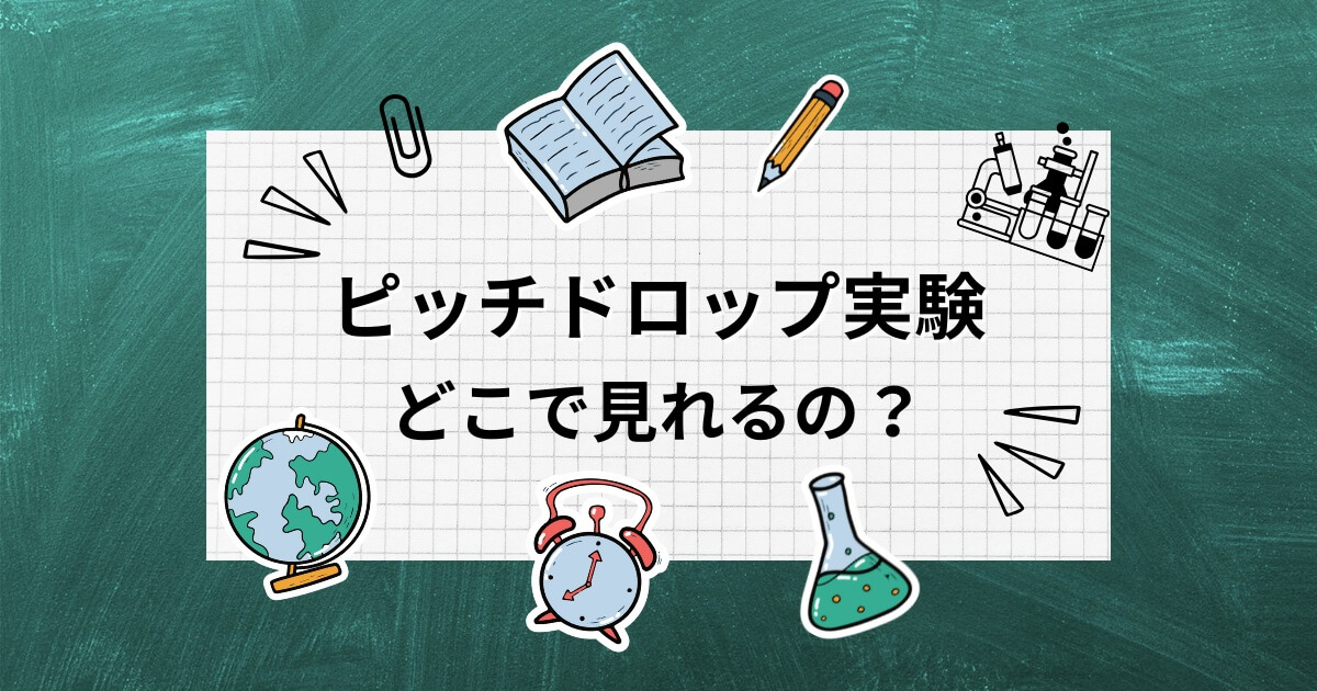 ピッチドロップ実験はどこで見れる？現在のライブ中継と10滴目はいつかも調査