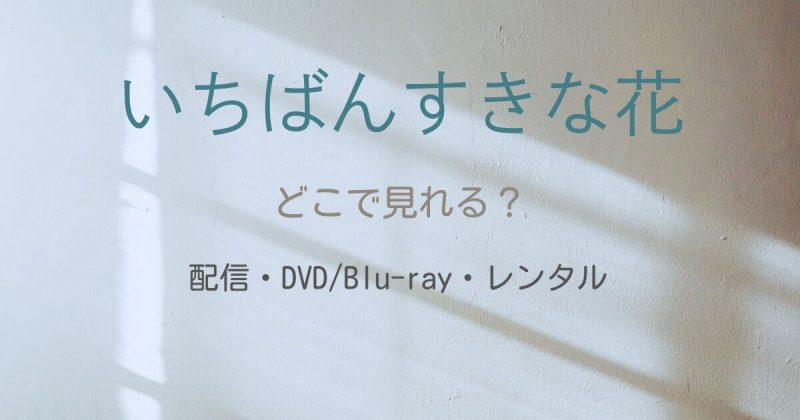 ドラマ『いちばんすきな花』どこで見れる？配信サブスクとDVD・レンタル