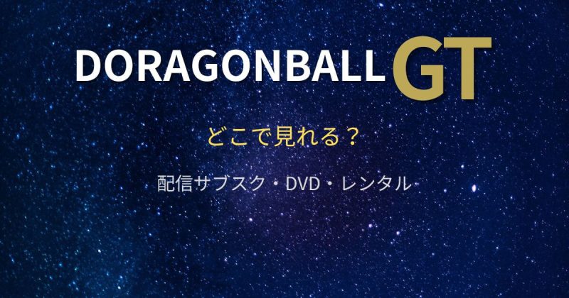 『ドラゴンボールGT』どこで見れる？配信サブスクとレンタル・DVD