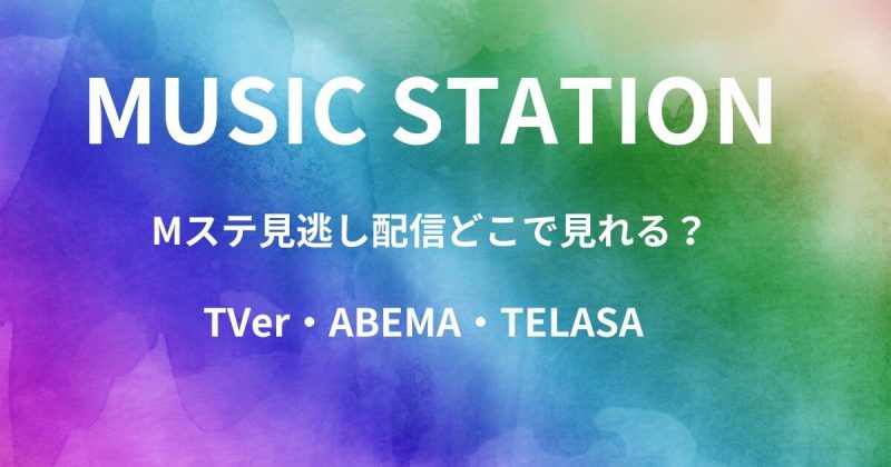 Mステの見逃し配信はどこで見れる？無料で見る方法とAbemaTV・テラサも調査