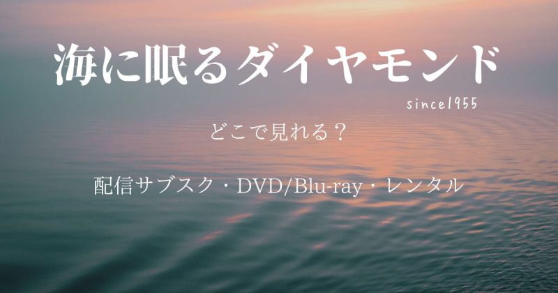 『海に眠るダイヤモンド』はどこで見れる？配信サブスクとDVD・レンタル