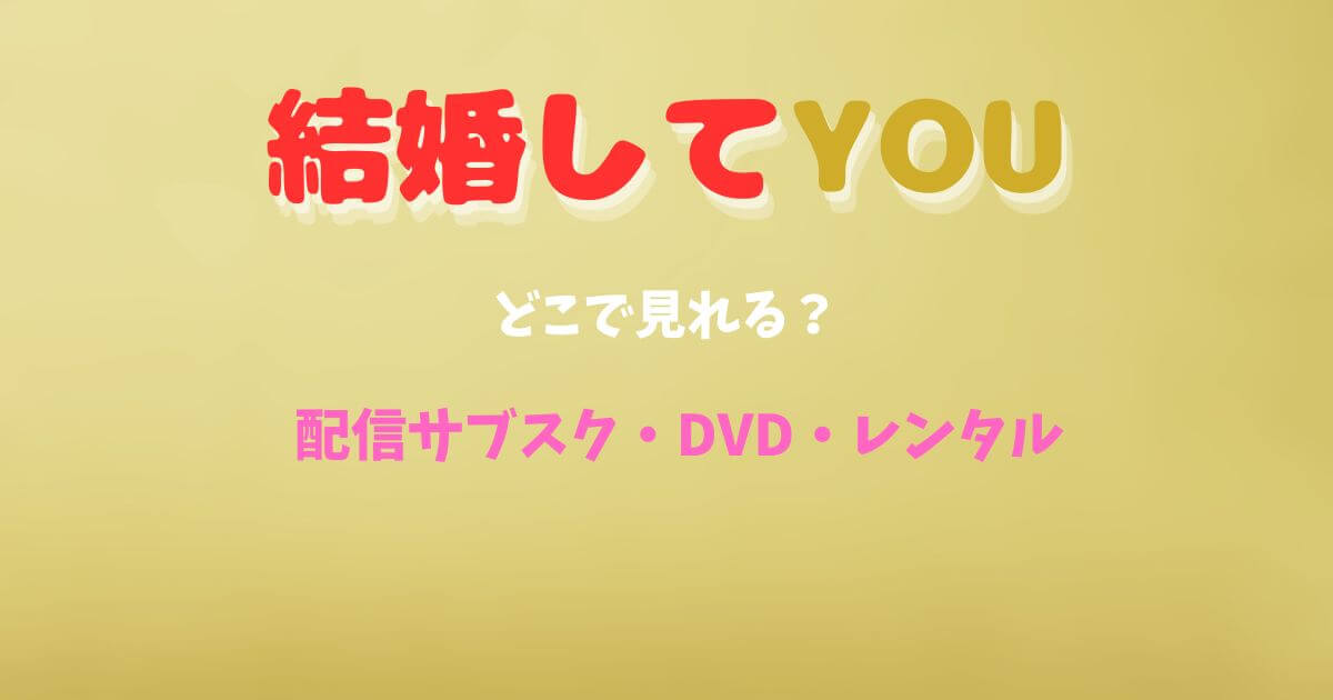 ドラマ『結婚してYOU』どこで見れる？配信サブスクとDVD・レンタル