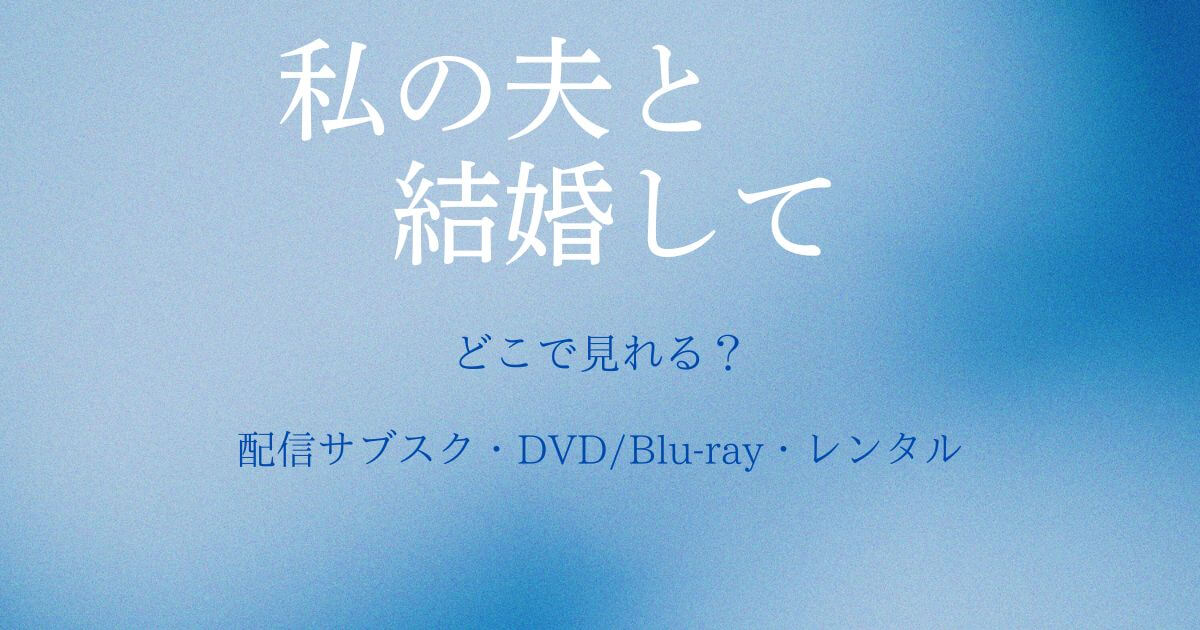 ドラマ『私の夫と結婚して』どこで見れる？ 配信サブスクとDVD・レンタル