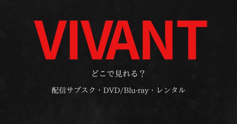 ドラマ『VIVANT』どこで見れる？配信サブスクとDVD・レンタル