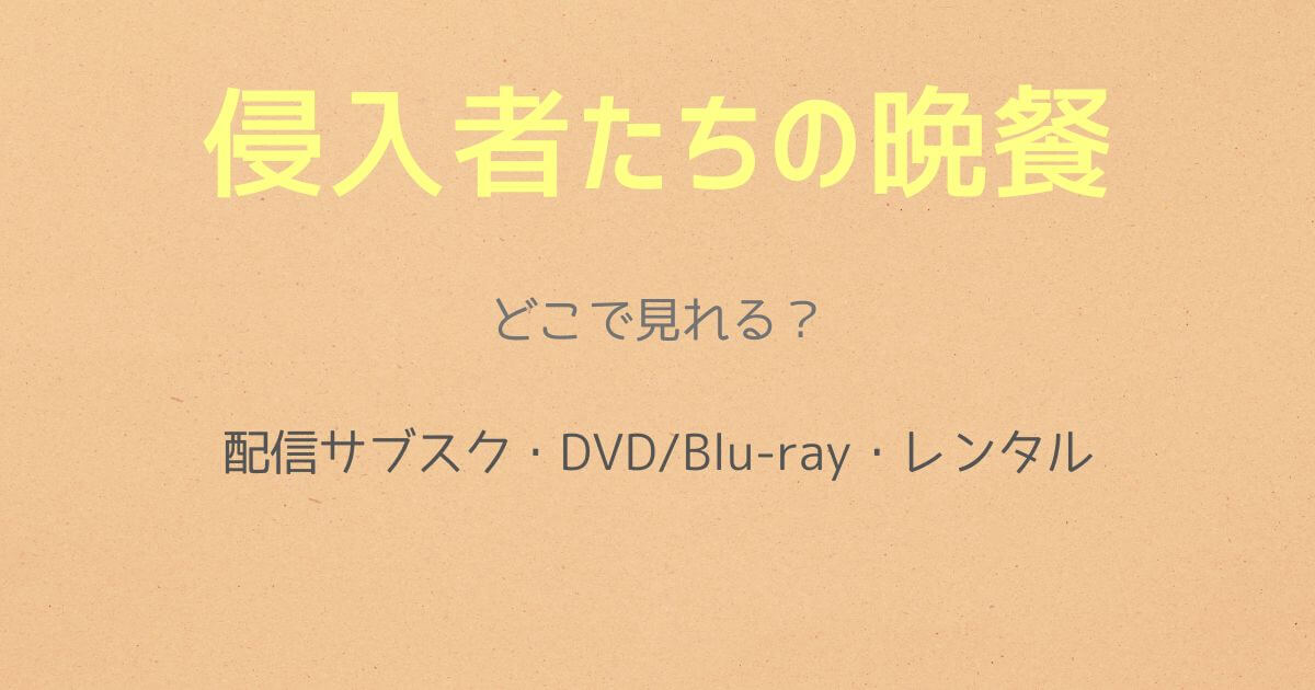 『侵入者たちの晩餐』の配信はどこで見れる？サブスクとDVD・レンタル