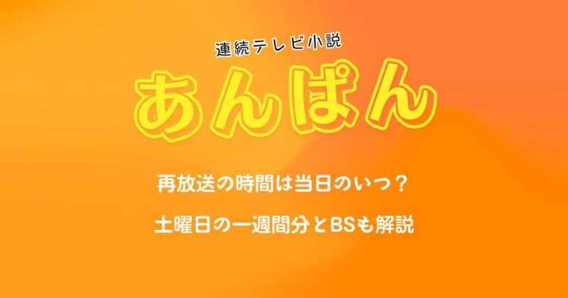 朝ドラ『あんぱん』再放送の時間は当日のいつ？土曜日の一週間分とBSも解説