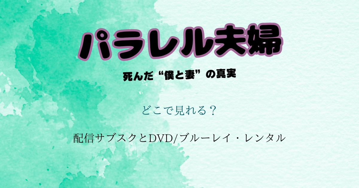 『パラレル夫婦』はどこで見れる？配信サブスクとDVD/ブルーレイ・レンタル