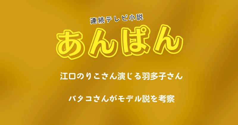 朝ドラ『あんぱん』の江口のりこ(羽多子)はバタコさんがモデル説を考察