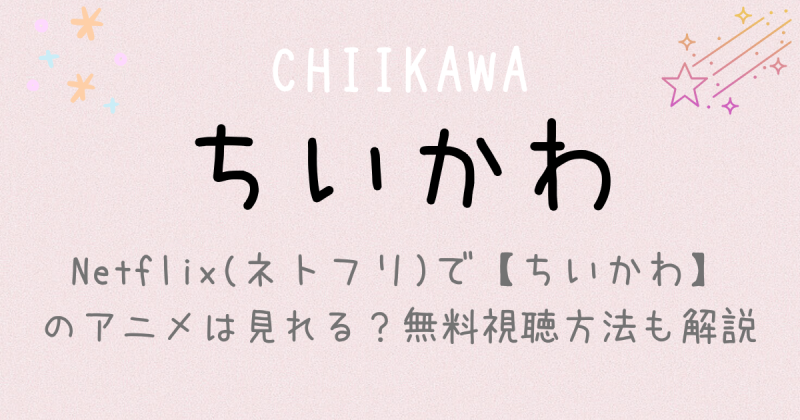 Netflix(ネトフリ)で【ちいかわ】のアニメは見れる？無料視聴方法も解説