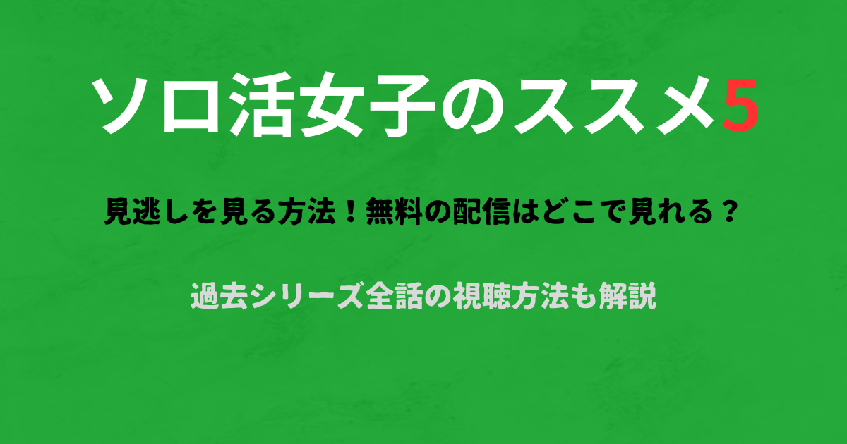 『ソロ活女子のススメ5』見逃しを見る方法!無料の配信はどこで見れる?