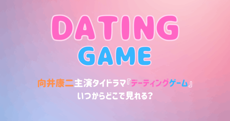 向井康二主演タイドラマ『デーティングゲーム』いつからどこで見れる？