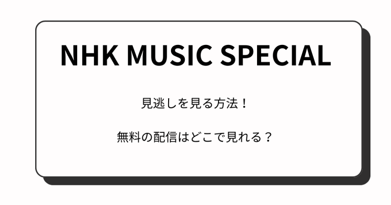 『NHKミュージックスペシャル』見逃しを見る方法！無料の配信はどこで見れる？