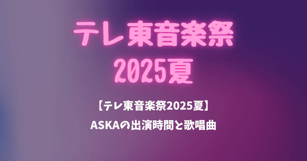 【テレ東音楽祭2025】ASKA(アスカ)の出演時間は何時から？歌唱曲も紹介