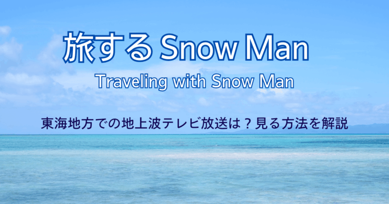 旅するSnowMan(スノーマン)東海地方での地上波テレビ放送は？見る方法を解説