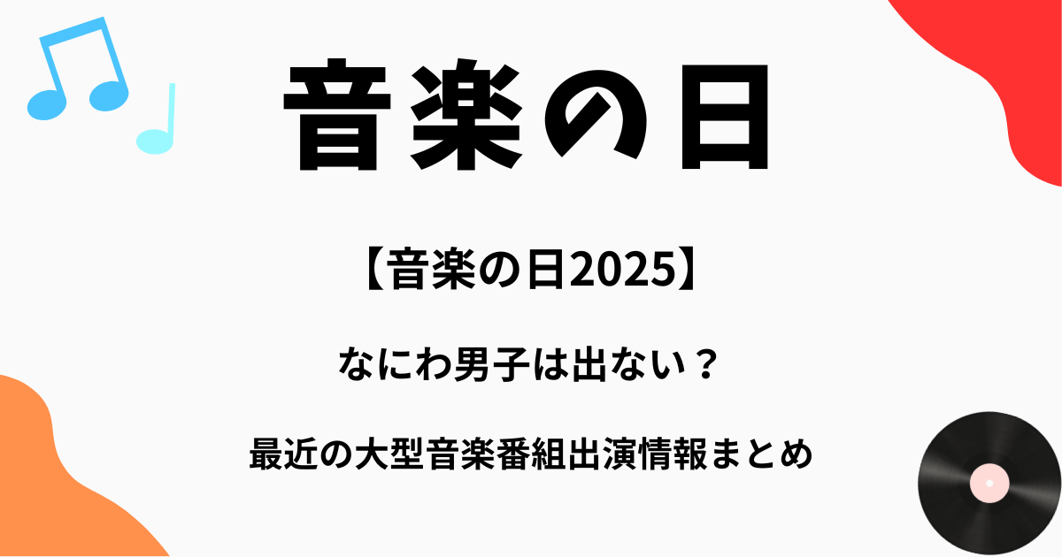 【音楽の日2025】なにわ男子は出ない?最近の大型音楽番組出演情報まとめ