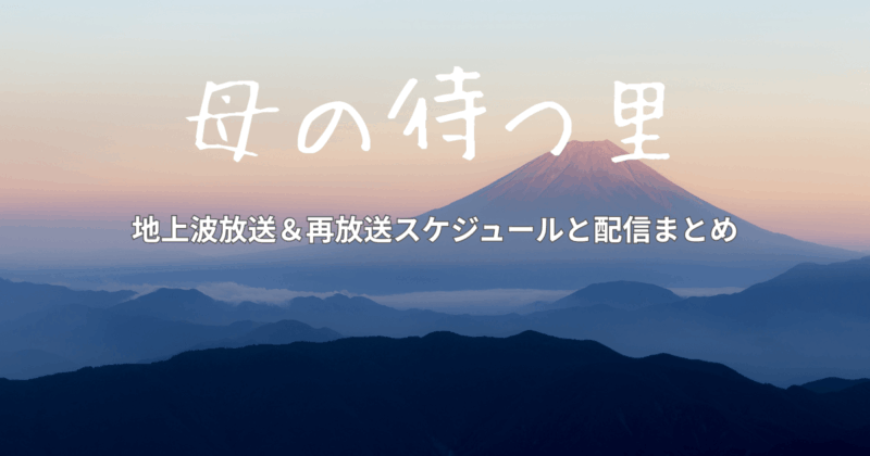 ドラマ『母の待つ里』地上波放送＆再放送スケジュールと配信まとめ