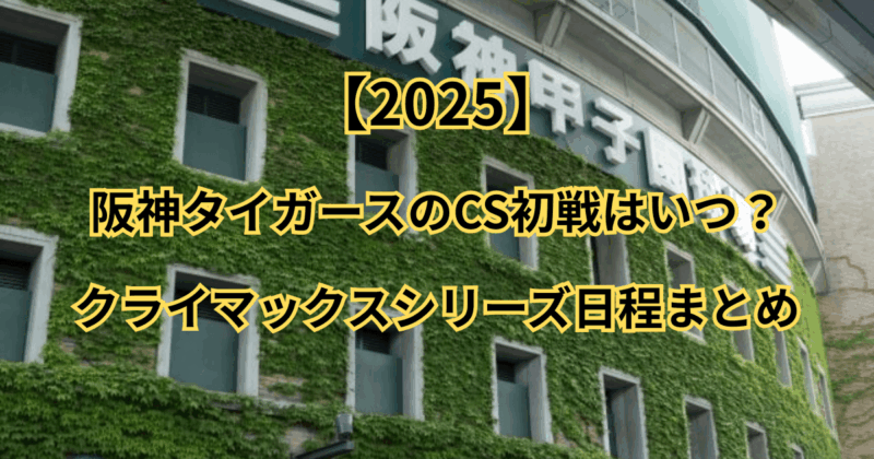 【2025年】阪神タイガースのCS初戦はいつ？クライマックス日程まとめ