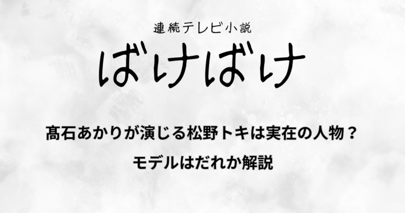 『ばけばけ』髙石あかりが演じる松野トキは実在の人物？モデルはだれか解説