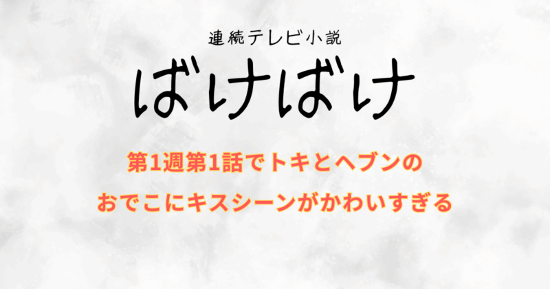 『ばけばけ』第1週第1話でトキとヘブンのおでこにキスシーンがかわいすぎる