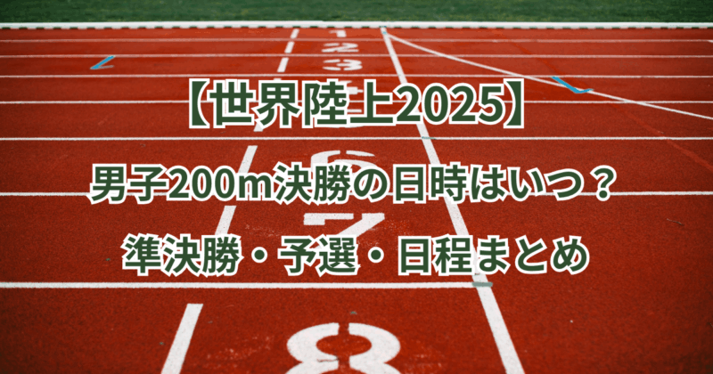 【世界陸上2025】男子200m決勝の日時はいつ？準決勝・予選・日程まとめ