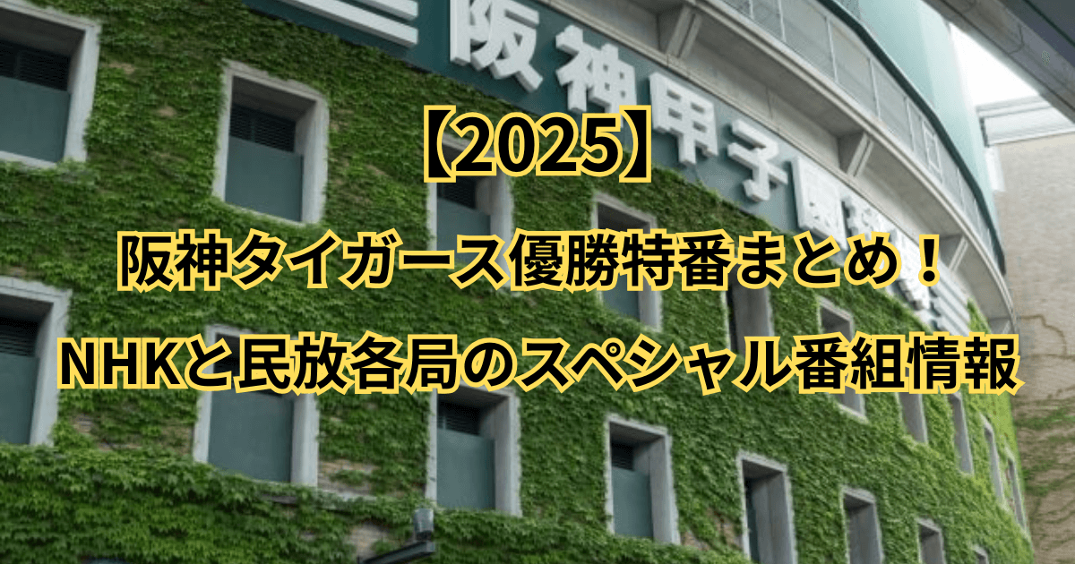 【2025】阪神タイガース優勝特番まとめ！NHKと民放各局のスペシャル番組情報