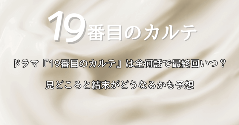 ドラマ『19番目のカルテ』は全何話で最終回いつ？結末がどうなるかも予想