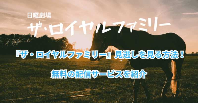 『ザ・ロイヤルファミリー』見逃しを見る方法！無料の配信サービスを紹介