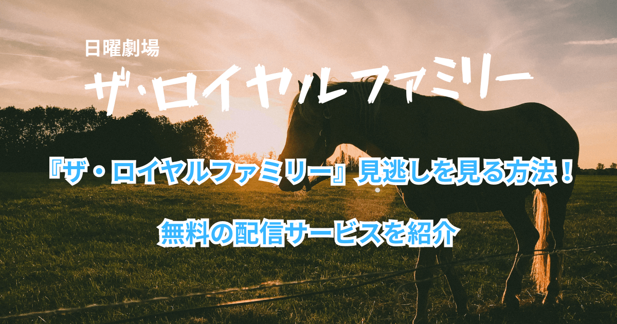 『ザ・ロイヤルファミリー』見逃しを見る方法!無料の配信サービスを紹介