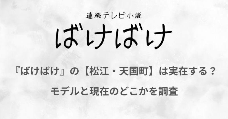 『ばけばけ』の【松江・天国町】は実在する？モデルと現在のどこかを調査
