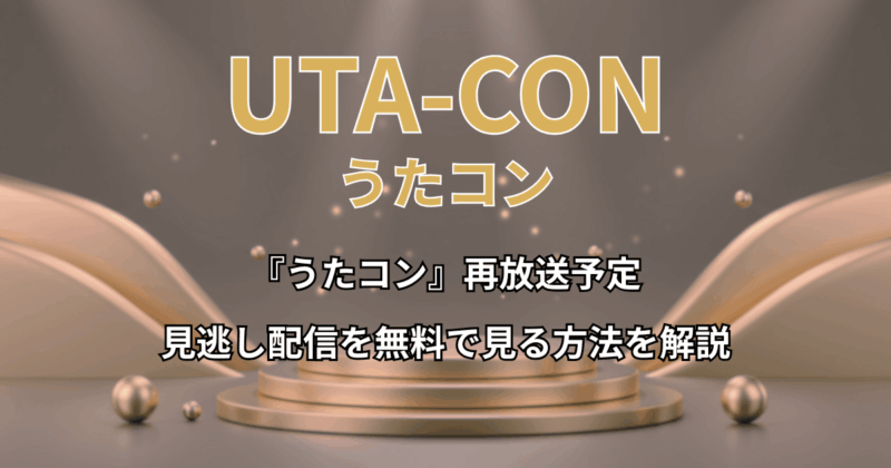 『うたコン』再放送予定と見逃し配信を無料で見る方法を解説！