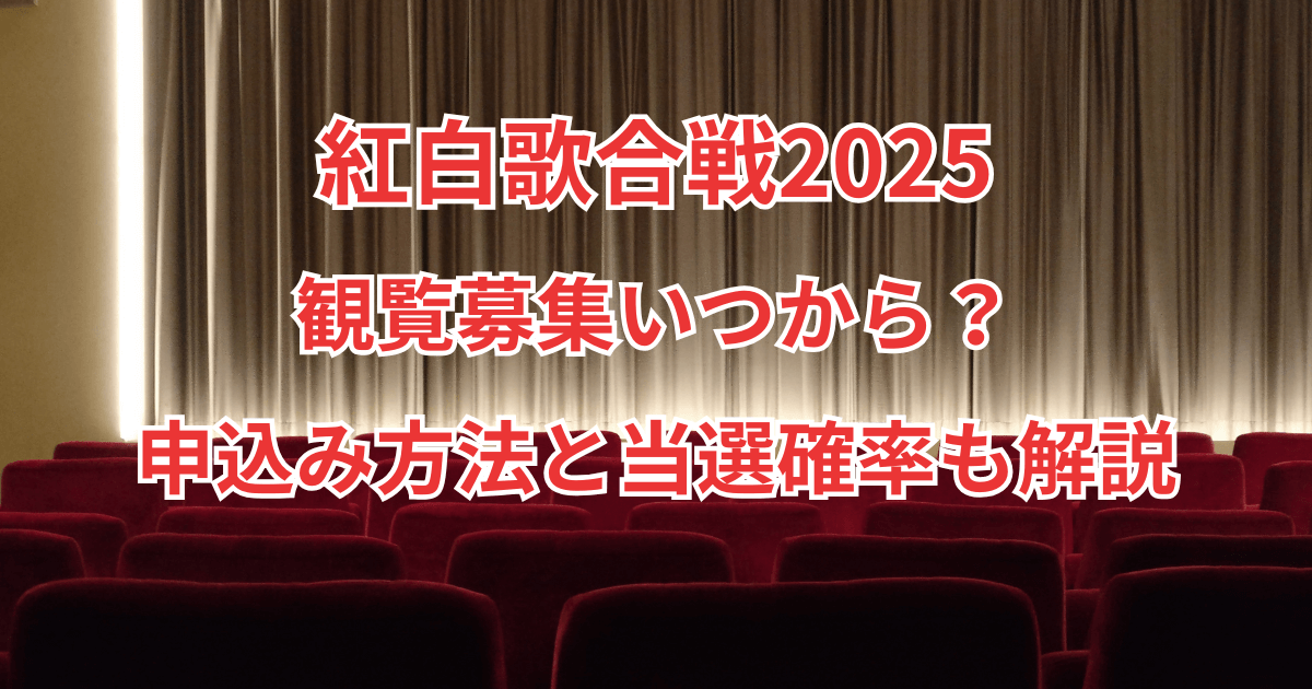 【紅白歌合戦2025】観覧募集いつから?申込み方法と当選確率も解説