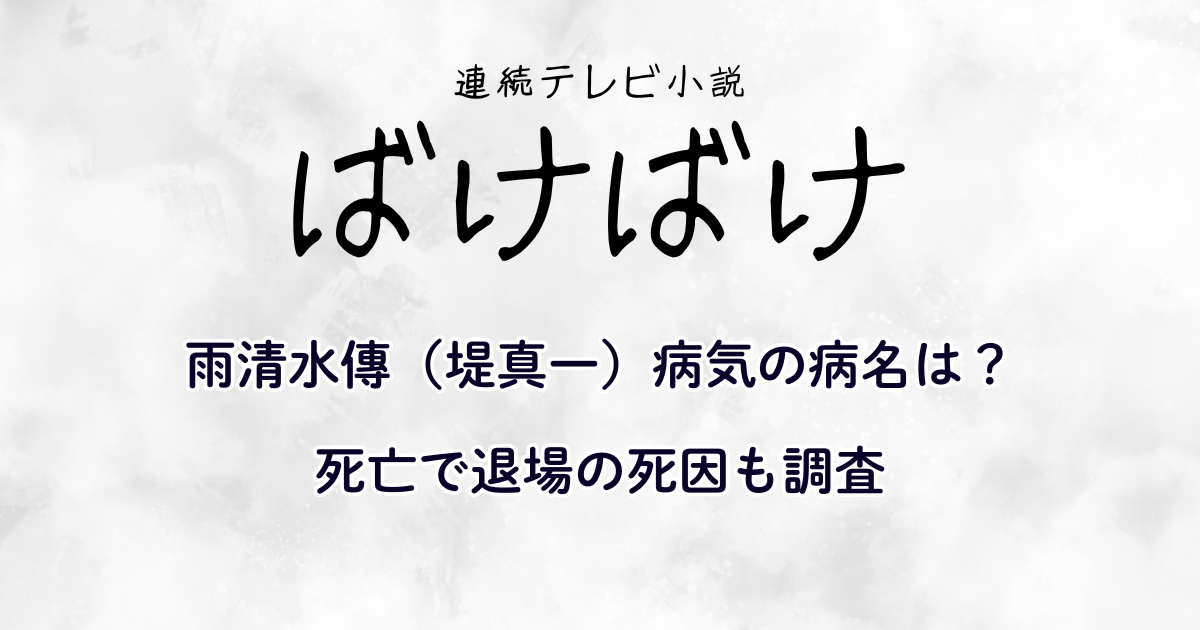 『ばけばけ』雨清水傳(堤真一)病気の病名は?死亡で退場の死因も調査