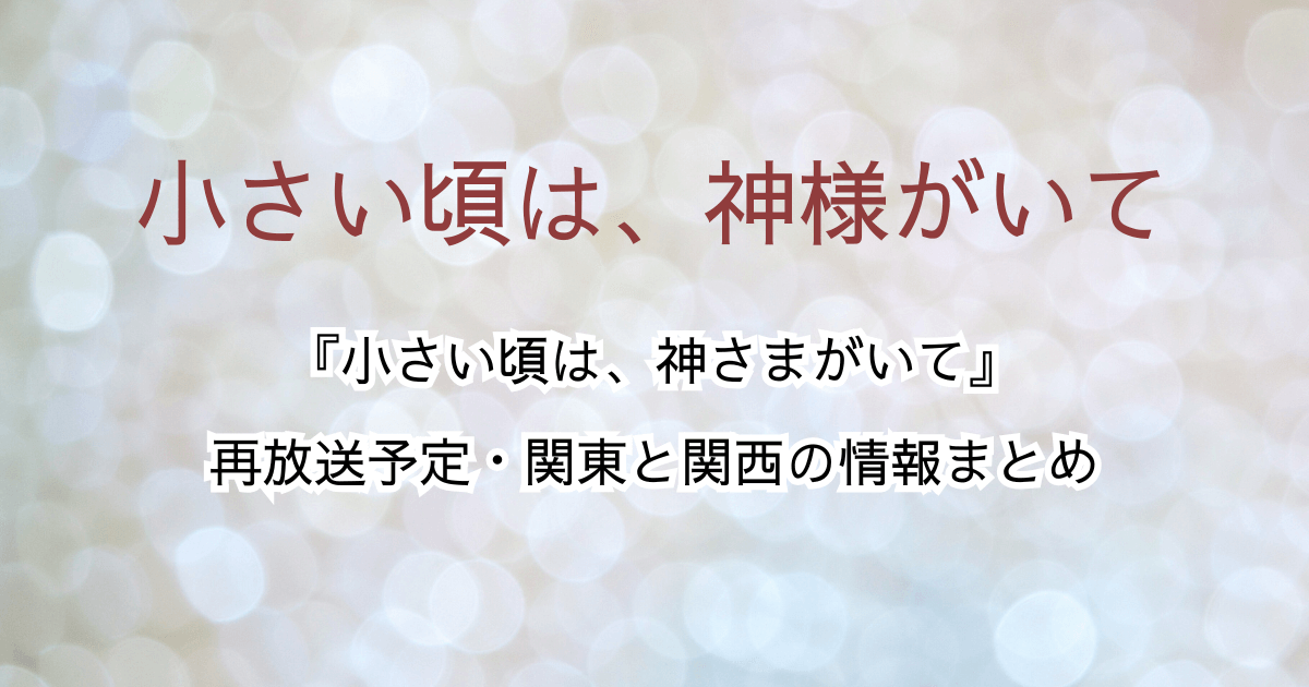 『小さい頃は、神さまがいて』再放送予定・関東と関西の情報まとめ