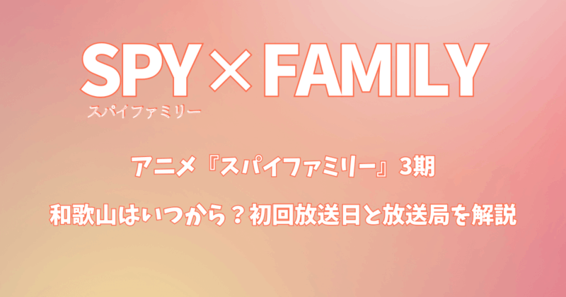 アニメ『スパイファミリー』3期：和歌山はいつから？初回放送日と放送局を解説