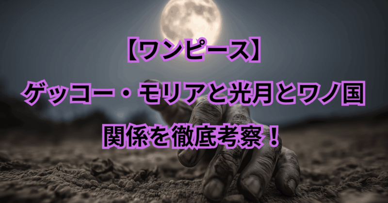 【ワンピース】ゲッコー・モリアと光月とワノ国の関係を徹底考察！