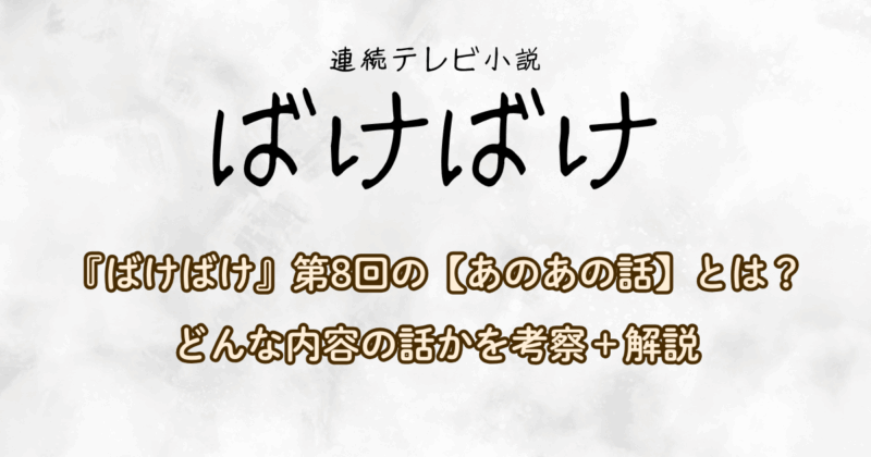 『ばけばけ』第8回の【あのあの話】とは？どんな内容の話かを考察＋解説