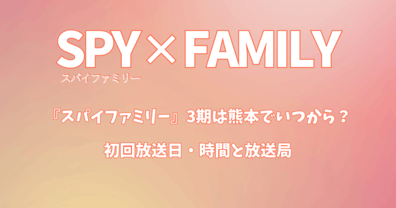 『スパイファミリー』3期は熊本でいつから？初回放送日・時間と放送局