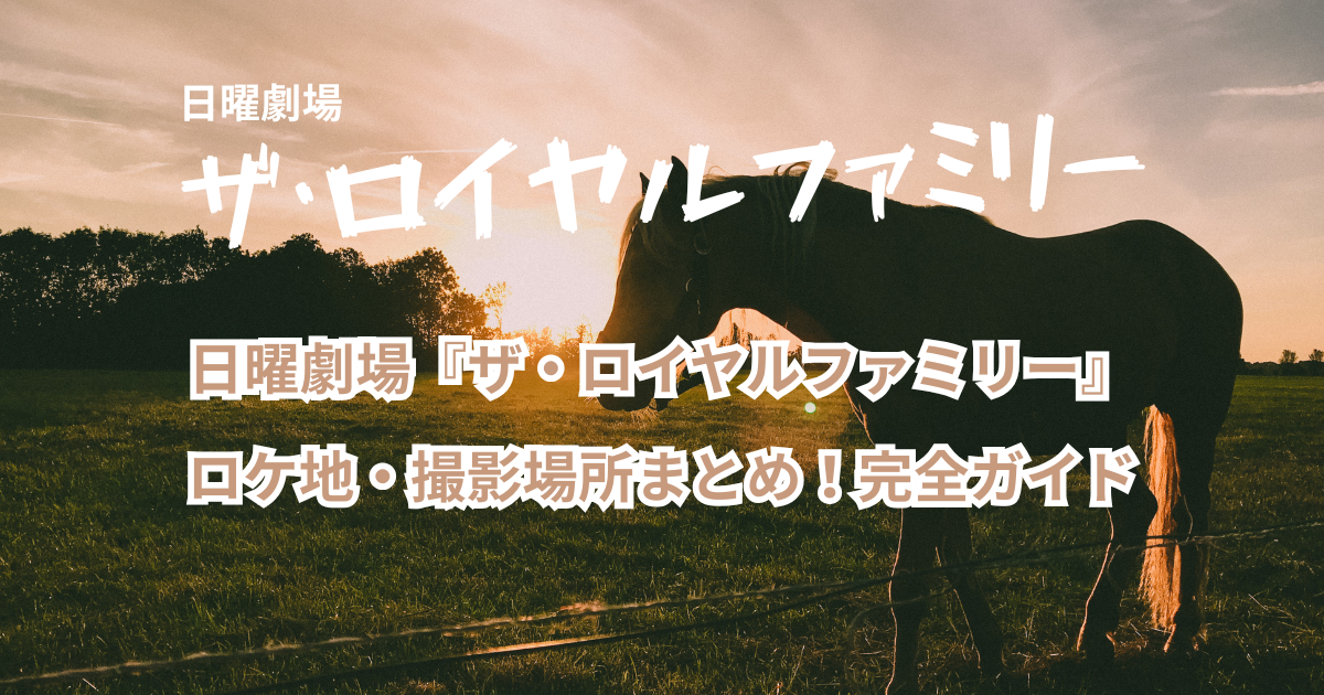 日曜劇場『ザ・ロイヤルファミリー』のロケ地・撮影場所まとめ!完全ガイド