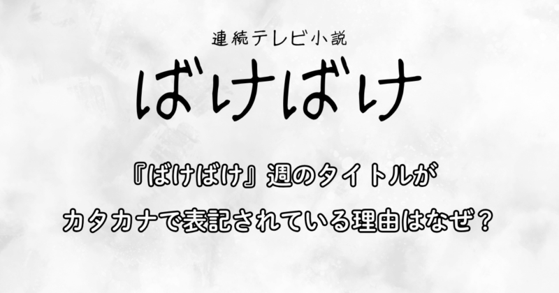 『ばけばけ』週のタイトルがカタカナで表記されている理由はなぜ？
