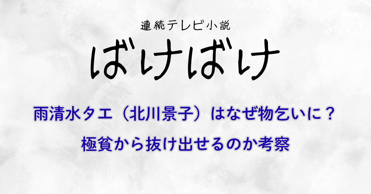 『ばけばけ』雨清水タエ（北川景子）はなぜ物乞いに？極貧から抜け出せるのか考察