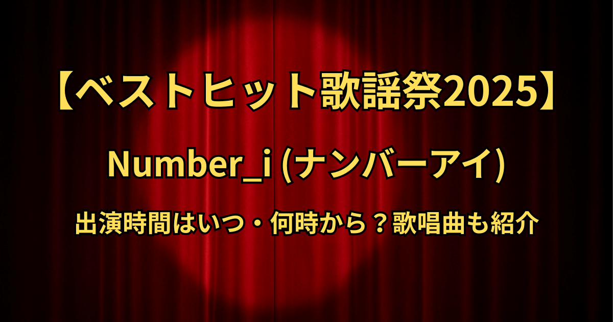 【ベストヒット歌謡祭2025】Number_i(ナンバーアイ)の出演時間は何時から？歌唱曲も紹介