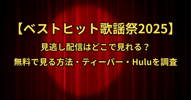 【ベストヒット歌謡祭2025】見逃し配信はどこで見れる？無料で見る方法・ティーバー・Huluを調査