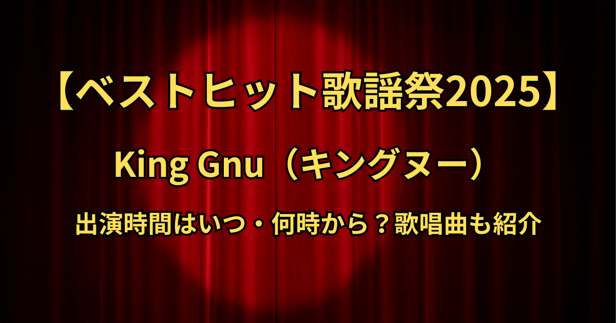 【ベストヒット歌謡祭2025】キングヌーの出演時間はいつ・何時から？歌唱曲も紹介