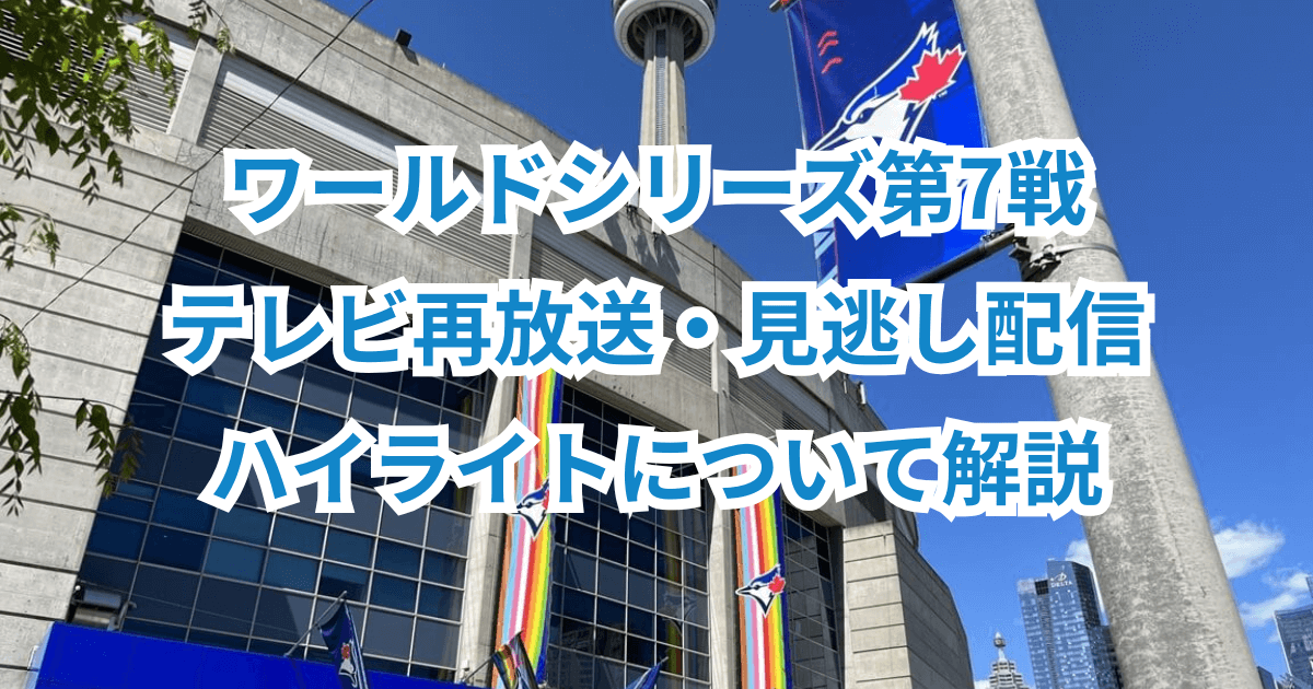 ワールドシリーズ第7戦・テレビ再放送・見逃し配信・ハイライトについて解説
