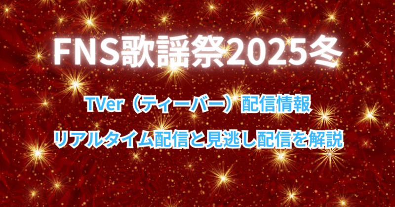 【FNS歌謡祭2025】TVer（ティーバー）配信情報：リアルタイムと見逃しを解説