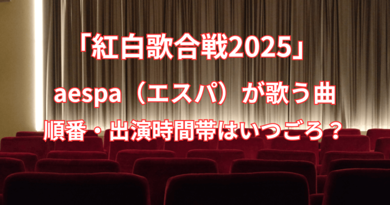 【紅白歌合戦2025】aespa（エスパ）が歌う曲と順番・出演時間帯はいつごろ？