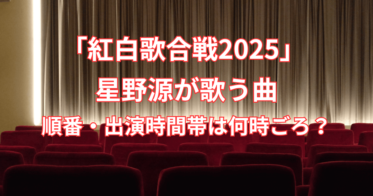 【紅白歌合戦2025】星野源が歌う曲と順番・出演時間帯はいつごろ?