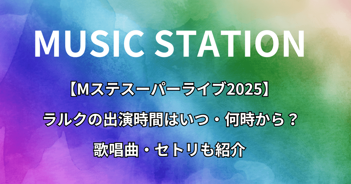 【Mステスーパーライブ2025】ラルクの出演時間はいつ・何時から?歌唱曲も紹介