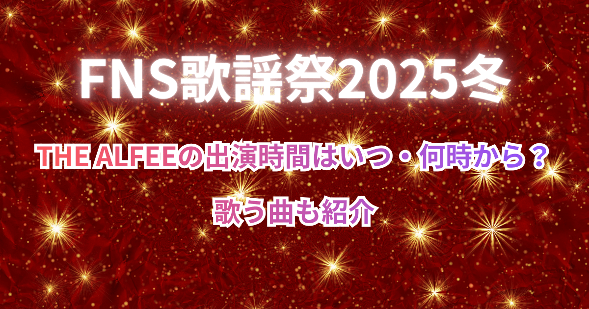 【FNS歌謡祭2025冬】ALFEE(アルフィー)の出演時間はいつ・何時から?歌う曲も紹介