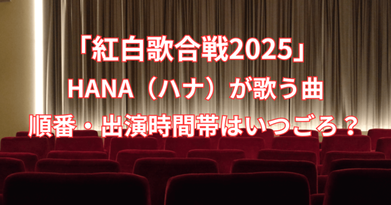【紅白歌合戦2025】HANA（ハナ）が歌う曲と順番・出演時間帯はいつごろ？